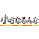 小さなるんな ()