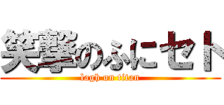 笑撃のふにセト (lagh on titan)