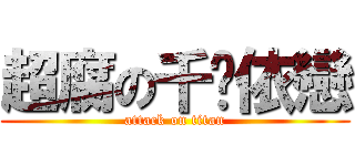 超腐の千玥依戀 (attack on titan)