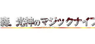 森。光神のマジックナイフ (attack on titan)