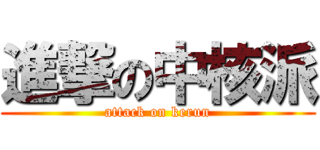 進撃の中核派 (attack on kerun)