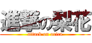 進撃の梨花 (attack on orica)