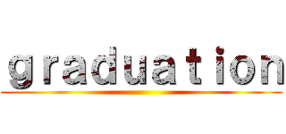 ｇｒａｄｕａｔｉｏｎ ()