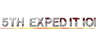 ５ＴＨ ＥＸＰＥＤＩＴＩＯＮ (attack on titan)
