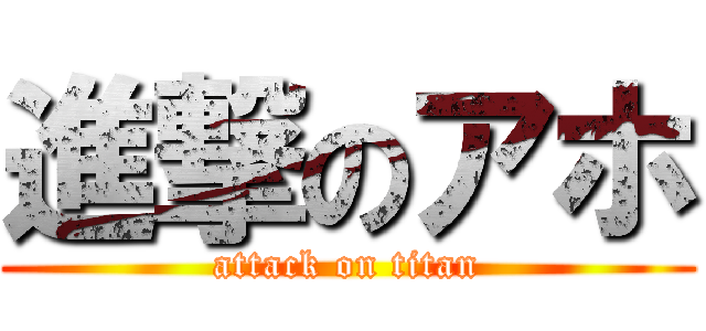 進撃のアホ (attack on titan)