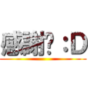 感謝你：Ｄ ()