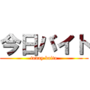 今日バイト (today baito)
