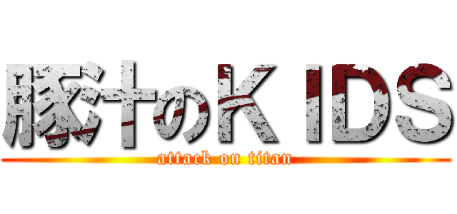 豚汁のＫＩＤＳ (attack on titan)