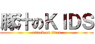 豚汁のＫＩＤＳ (attack on titan)