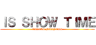 ＩＳ ＳＨＯＷ ＴＩＭＥ (CIRCUS MADNESS)