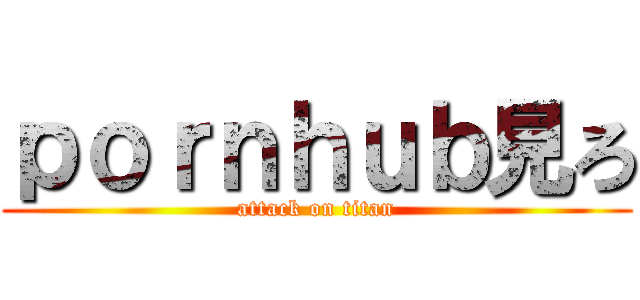 ｐｏｒｎｈｕｂ見ろ (attack on titan)