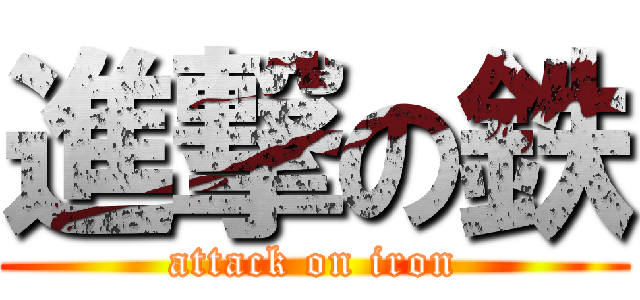 進撃の鉄 (attack on iron)