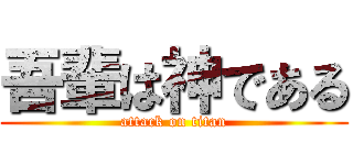 吾輩は神である (attack on titan)