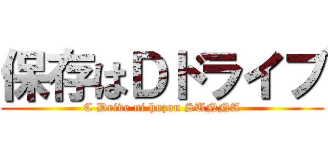 保存はＤドライブ (C Drive ni hozon SUNNA)