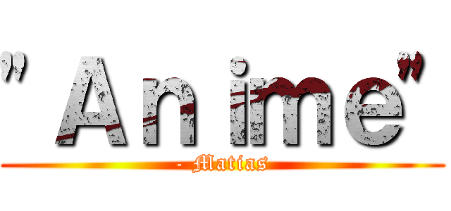 \"Ａｎｉｍｅ\" (- Matias)