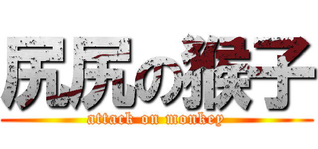尻尻の猴子 (attack on monkey)