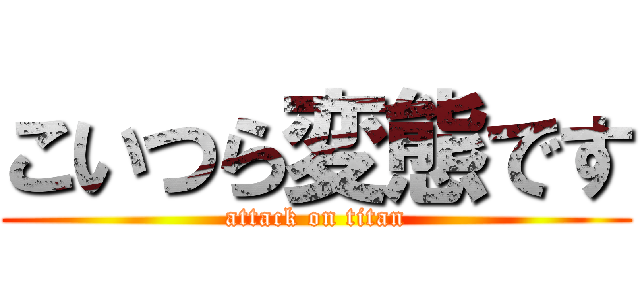 こいつら変態です (attack on titan)