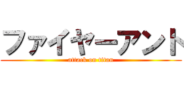 ファイヤーアント (attack on titan)