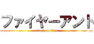ファイヤーアント (attack on titan)