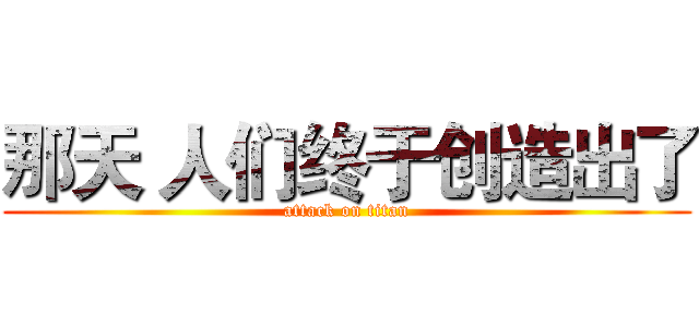 那天 人们终于创造出了 (attack on titan)
