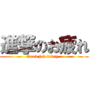 進撃のお疲れ (Good job today. )