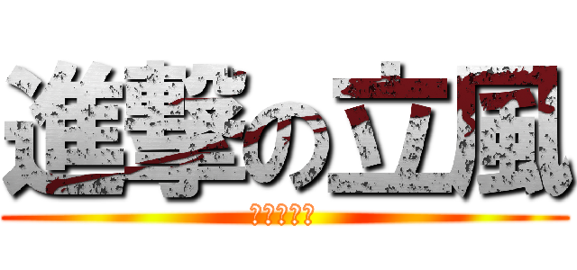 進撃の立風 (別問你會怕)