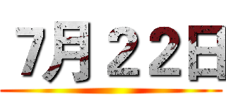 ７月２２日 ()