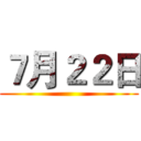 ７月２２日 ()
