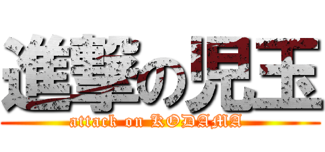 進撃の児玉 (attack on KODAMA )