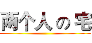 两个人 の 宅 ()