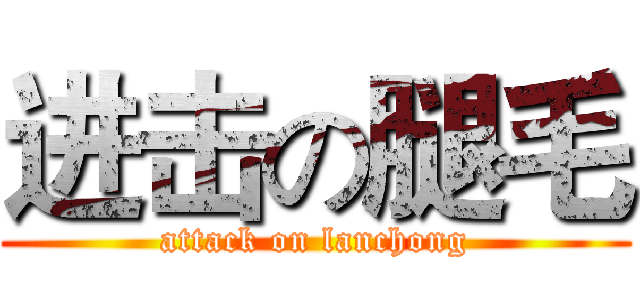 进击の腿毛 (attack on lanchong)