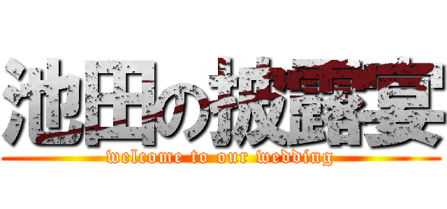 池田の披露宴 (welcome to our wedding)