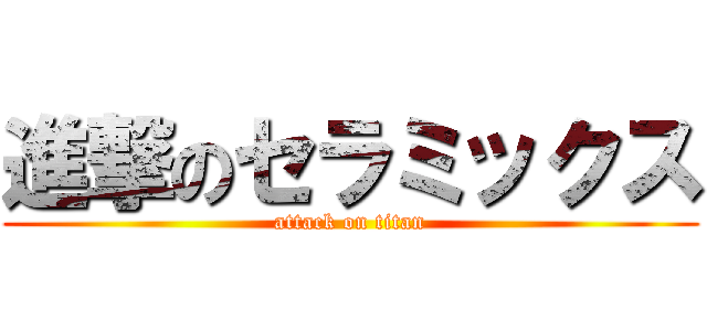 進撃のセラミックス (attack on titan)