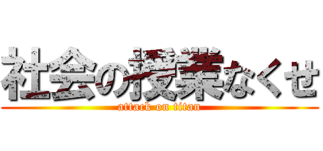 社会の授業なくせ (attack on titan)