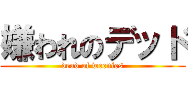嫌われのデッド (dead of weenies)