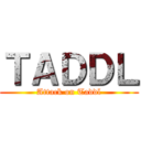 ＴＡＤＤＬ (Attack on Taddl)