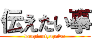 伝えたい事 (kenzi miyazawa)