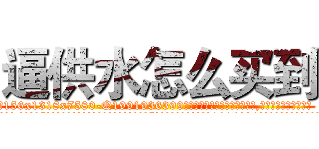 逼供水怎么买到 (逼供水怎么买到【电.话156x1318x7580-Q1991936399鑫宏药业】我们做的是长期生意,靠的是老客户长期支持
参考消息网2月20日报道 韩媒称，“剩女多、离婚率高的城市，房价一定会上涨。”这是中国经济学家金岩石2016年12月参加在上海举行的房地产相关论坛时说的话。
)