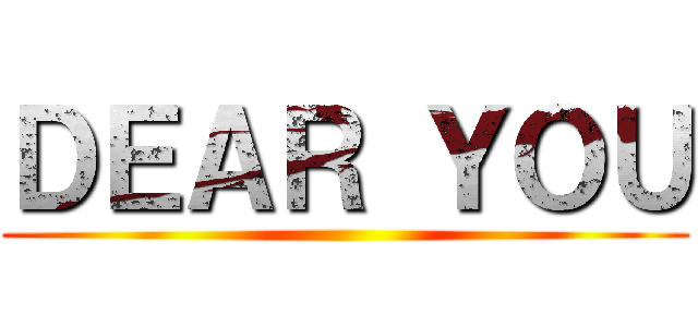 ＤＥＡＲ ＹＯＵ ()