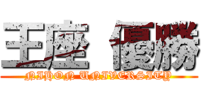 王座 優勝 (NIHON UNIVERSITY)
