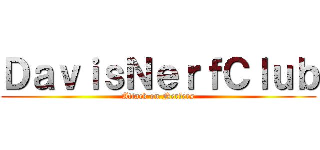 ＤａｖｉｓＮｅｒｆＣｌｕｂ (Attack on Nerfers)