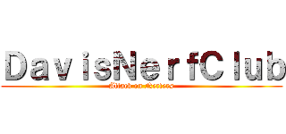 ＤａｖｉｓＮｅｒｆＣｌｕｂ (Attack on Nerfers)