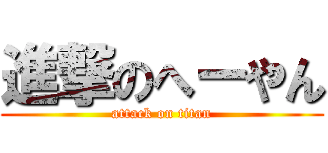 進撃のへーやん (attack on titan)