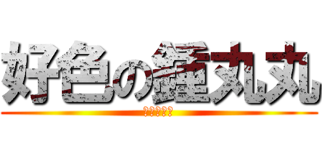 好色の鍾丸丸 (進擊の變態)