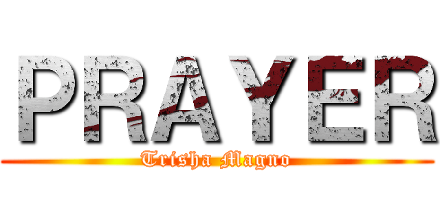 ＰＲＡＹＥＲ (Trisha Magno)