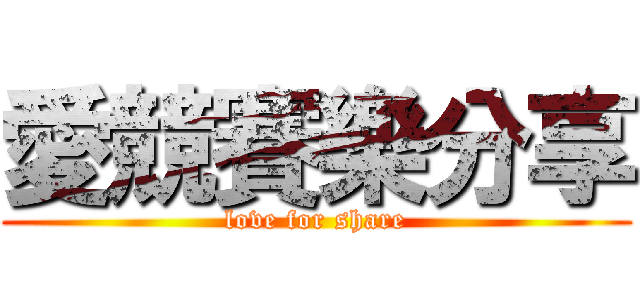 愛競賽樂分享 (love for share)