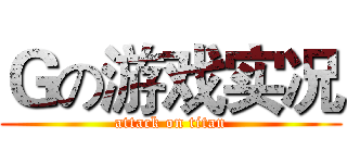 Ｇの游戏实况 (attack on titan)