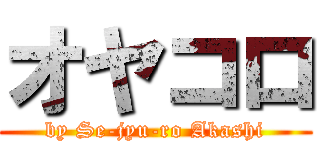 オヤコロ (by Se-jyu-ro Akashi)