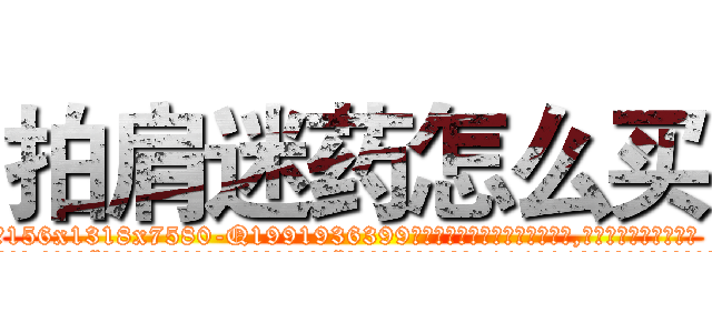 拍肩迷药怎么买 (拍肩迷药怎么买【电.话156x1318x7580-Q1991936399鑫宏药业】我们做的是长期生意,靠的是老客户长期支持
参考消息网2月20日报道 韩媒称，“剩女多、离婚率高的城市，房价一定会上涨。”这是中国经济学家金岩石2016年12月参加在上海举行的房地产相关论坛时说的话。
)