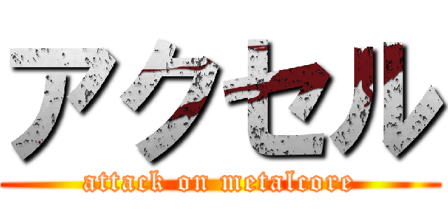 アクセル (attack on metalcore)